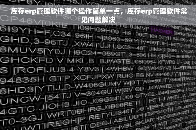  库存erp管理软件哪个操作简单一点，库存erp管理软件常见问题解决