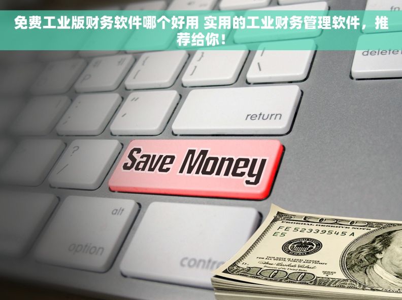 免费工业版财务软件哪个好用 实用的工业财务管理软件，推荐给你！