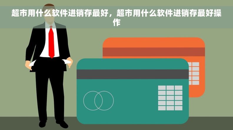 超市用什么软件进销存最好，超市用什么软件进销存最好操作