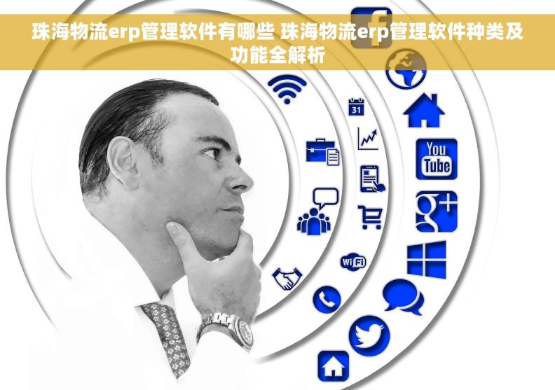 珠海物流erp管理软件有哪些 珠海物流erp管理软件种类及功能全解析