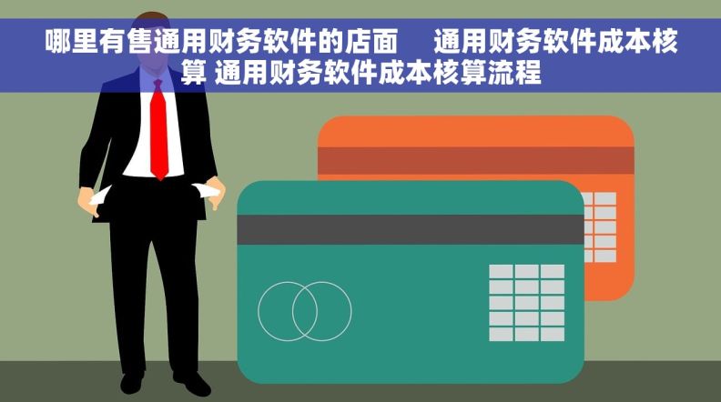 哪里有售通用财务软件的店面     通用财务软件成本核算 通用财务软件成本核算流程