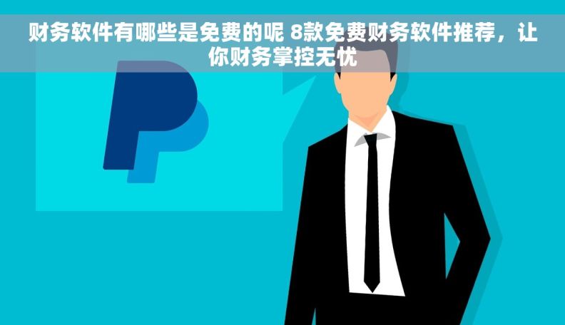 财务软件有哪些是免费的呢 8款免费财务软件推荐，让你财务掌控无忧