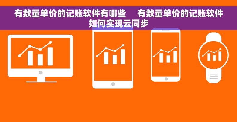 有数量单价的记账软件有哪些     有数量单价的记账软件如何实现云同步