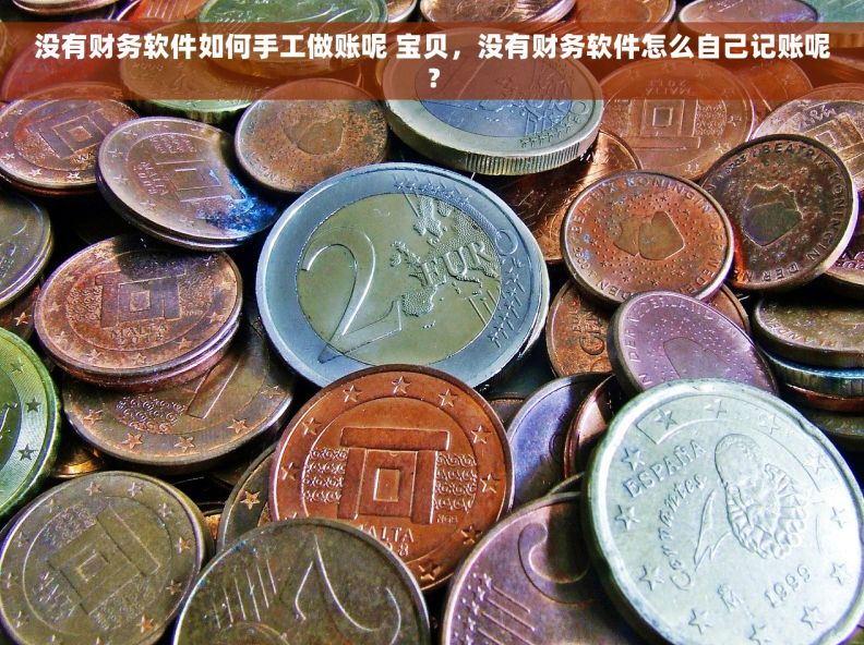 没有财务软件如何手工做账呢 宝贝，没有财务软件怎么自己记账呢？