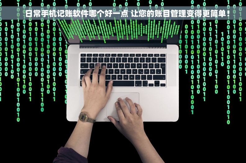     日常手机记账软件哪个好一点 让您的账目管理变得更简单！