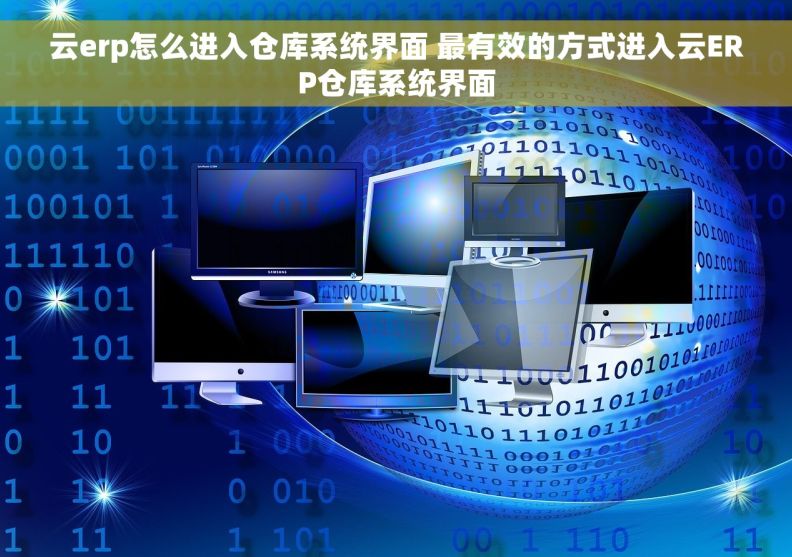 云erp怎么进入仓库系统界面 最有效的方式进入云ERP仓库系统界面