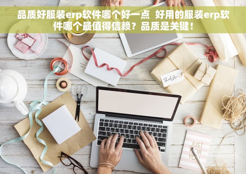 品质好服装erp软件哪个好一点  好用的服装erp软件哪个最值得信赖？品质是关键！