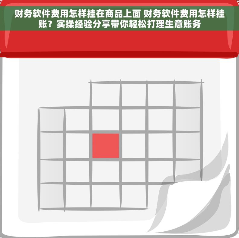 财务软件费用怎样挂在商品上面 财务软件费用怎样挂账？实操经验分享带你轻松打理生意账务