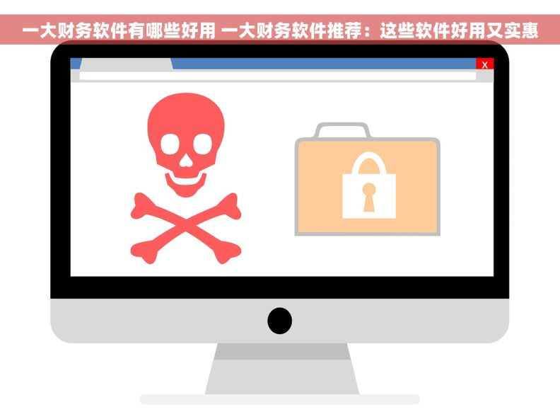 一大财务软件有哪些好用 一大财务软件推荐：这些软件好用又实惠