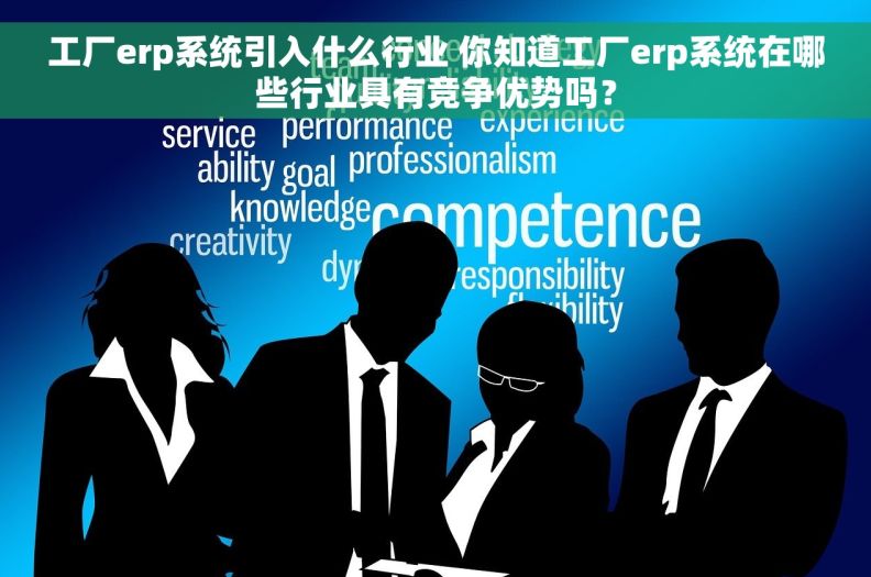 工厂erp系统引入什么行业 你知道工厂erp系统在哪些行业具有竞争优势吗？