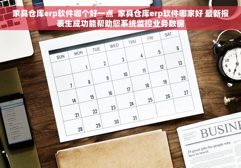 家具仓库erp软件哪个好一点  家具仓库erp软件哪家好 最新报表生成功能帮助您系统监控业务数据