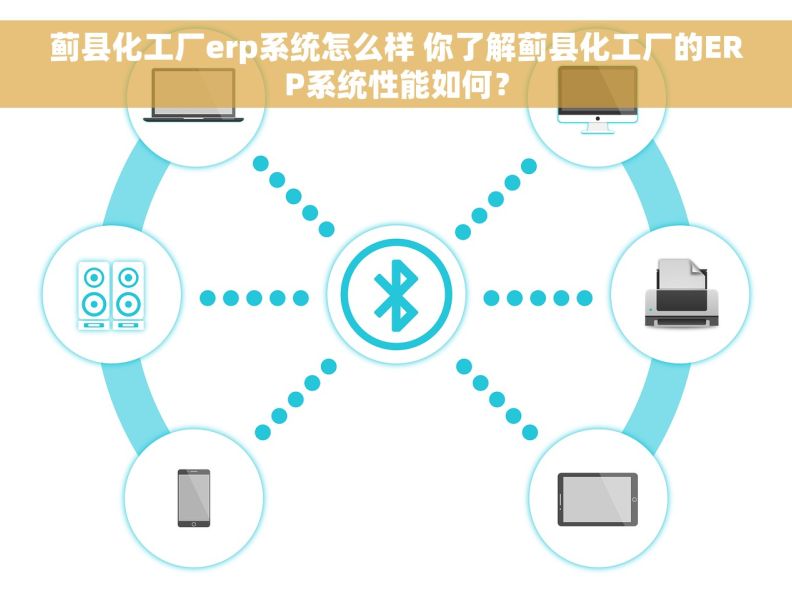蓟县化工厂erp系统怎么样 你了解蓟县化工厂的ERP系统性能如何？