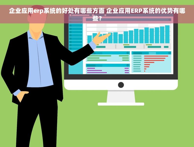 企业应用erp系统的好处有哪些方面 企业应用ERP系统的优势有哪些？