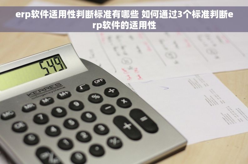 erp软件适用性判断标准有哪些 如何通过3个标准判断erp软件的适用性