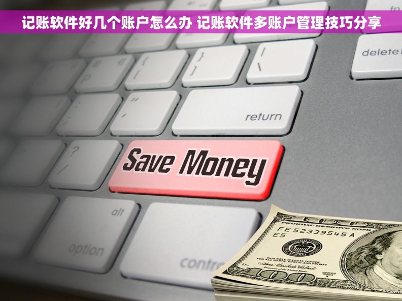 记账软件好几个账户怎么办 记账软件多账户管理技巧分享