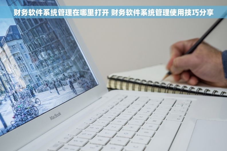 财务软件系统管理在哪里打开 财务软件系统管理使用技巧分享