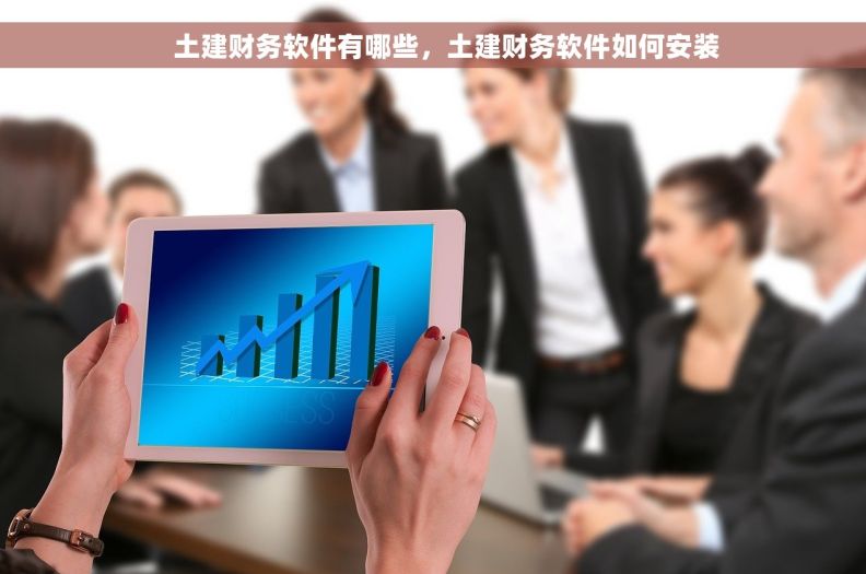     土建财务软件有哪些，土建财务软件如何安装