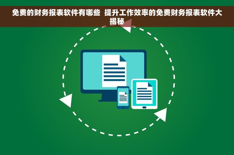 免费的财务报表软件有哪些  提升工作效率的免费财务报表软件大揭秘