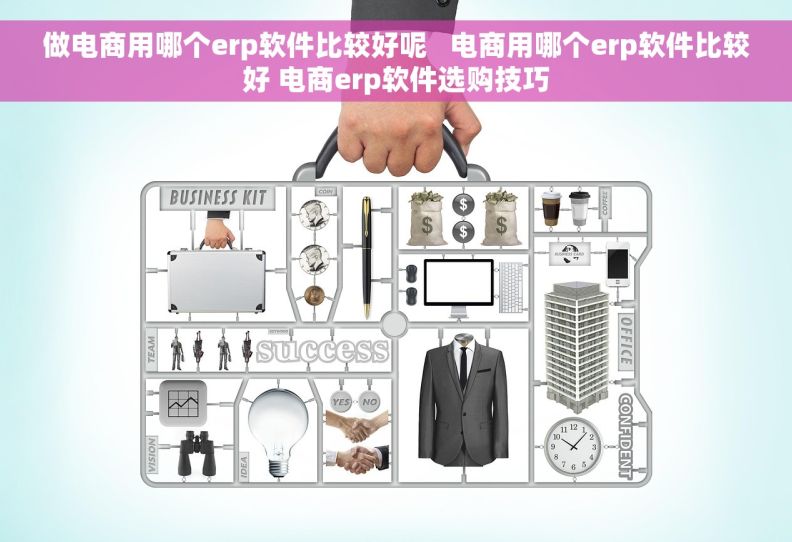做电商用哪个erp软件比较好呢   电商用哪个erp软件比较好 电商erp软件选购技巧