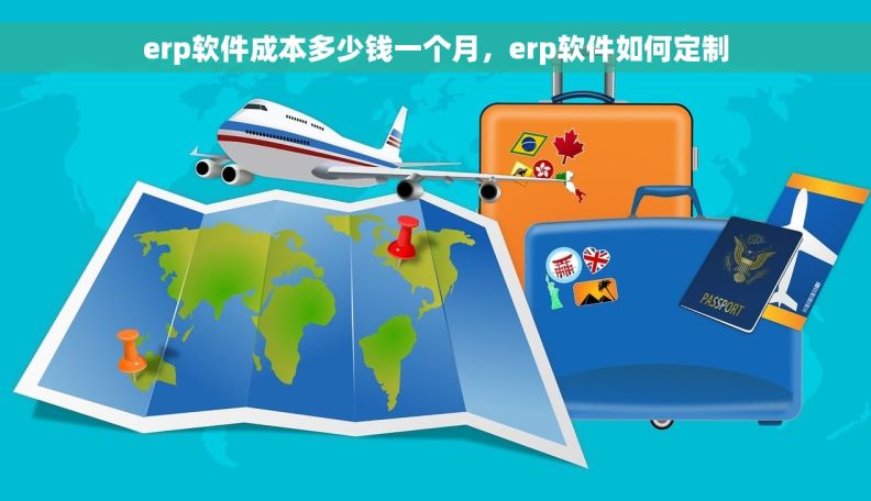 erp软件成本多少钱一个月，erp软件如何定制