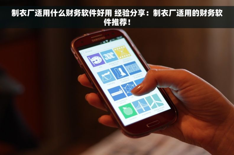 制衣厂适用什么财务软件好用 经验分享：制衣厂适用的财务软件推荐！