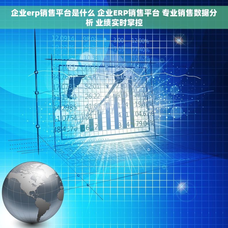 企业erp销售平台是什么 企业ERP销售平台 专业销售数据分析 业绩实时掌控