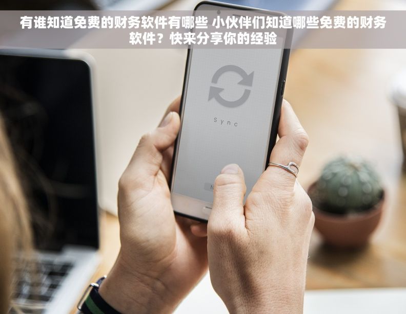 有谁知道免费的财务软件有哪些 小伙伴们知道哪些免费的财务软件？快来分享你的经验