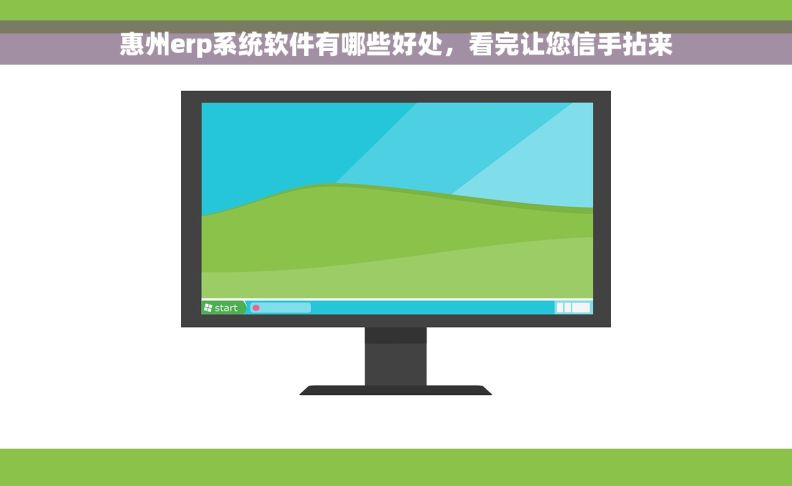 惠州erp系统软件有哪些好处，看完让您信手拈来