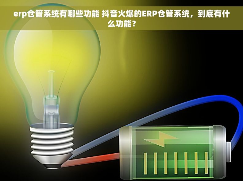 erp仓管系统有哪些功能 抖音火爆的ERP仓管系统，到底有什么功能？