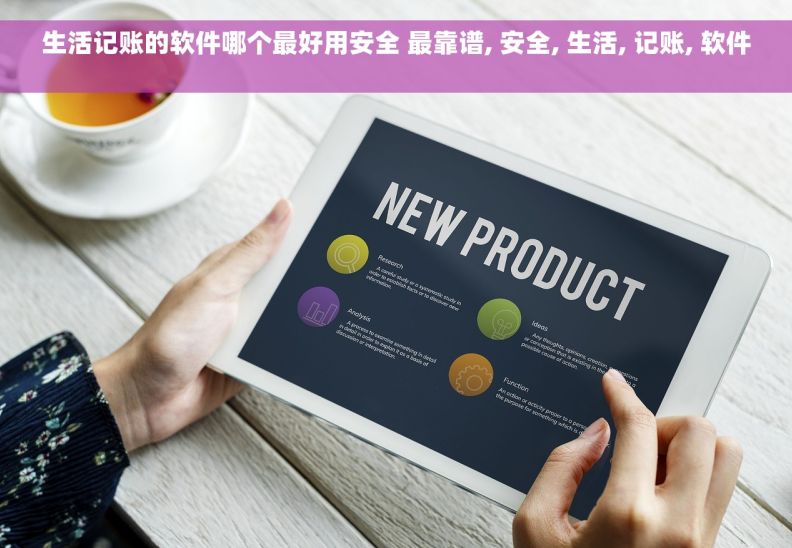 生活记账的软件哪个最好用安全 最靠谱, 安全, 生活, 记账, 软件  