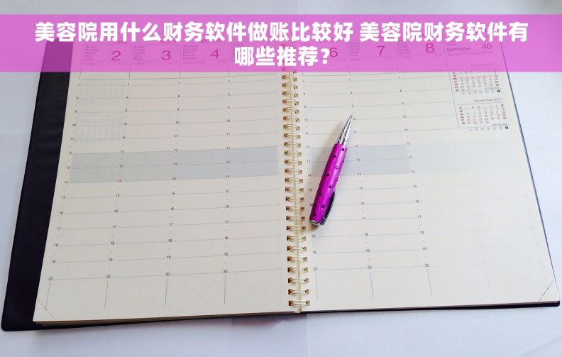 美容院用什么财务软件做账比较好 美容院财务软件有哪些推荐？