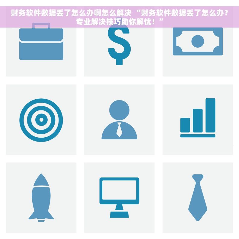 财务软件数据丢了怎么办啊怎么解决 “财务软件数据丢了怎么办？专业解决技巧助你解忧！”