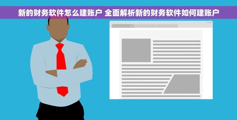 新的财务软件怎么建账户 全面解析新的财务软件如何建账户