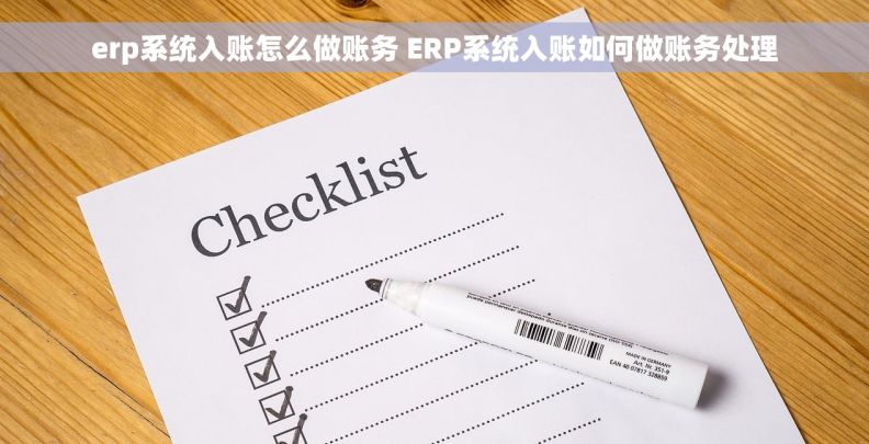 erp系统入账怎么做账务 ERP系统入账如何做账务处理
