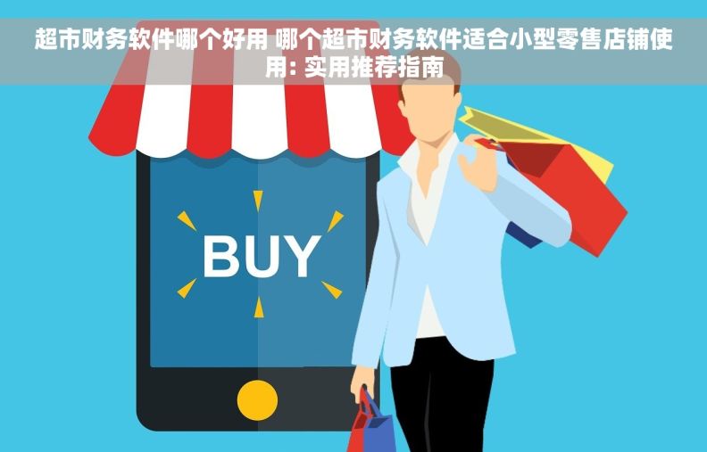 超市财务软件哪个好用 哪个超市财务软件适合小型零售店铺使用: 实用推荐指南