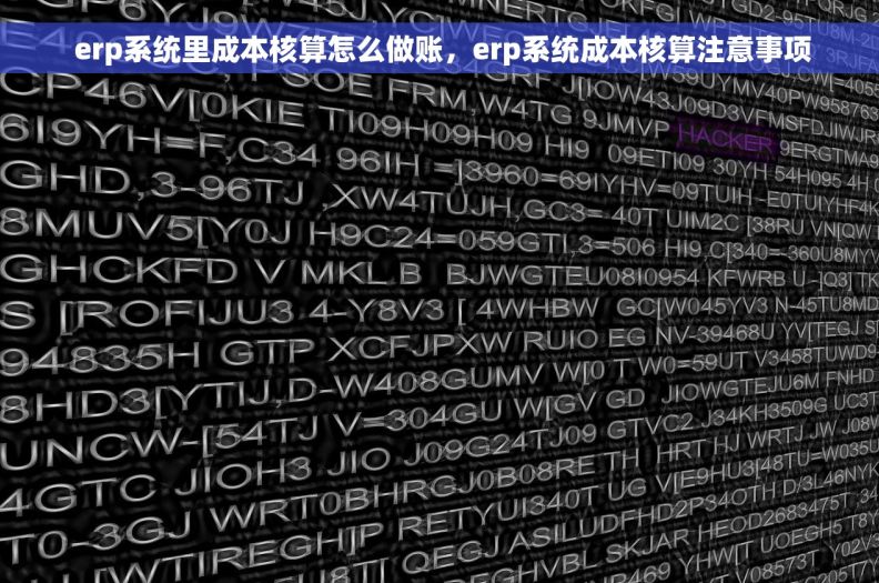  erp系统里成本核算怎么做账，erp系统成本核算注意事项