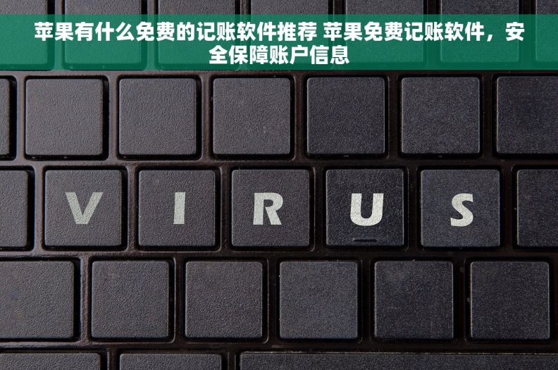 苹果有什么免费的记账软件推荐 苹果免费记账软件，安全保障账户信息