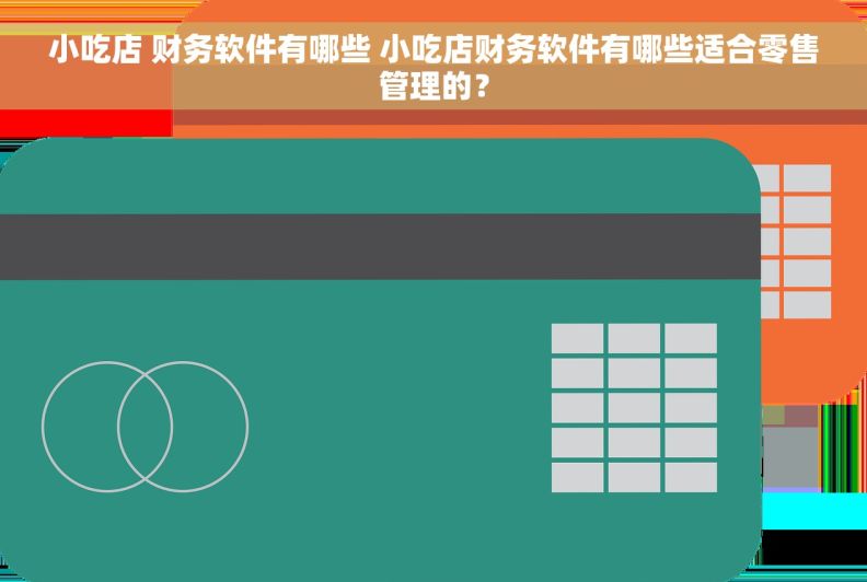 小吃店 财务软件有哪些 小吃店财务软件有哪些适合零售管理的？