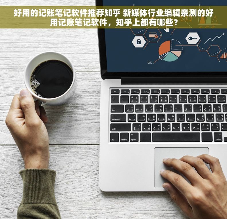 好用的记账笔记软件推荐知乎 新媒体行业编辑亲测的好用记账笔记软件，知乎上都有哪些？