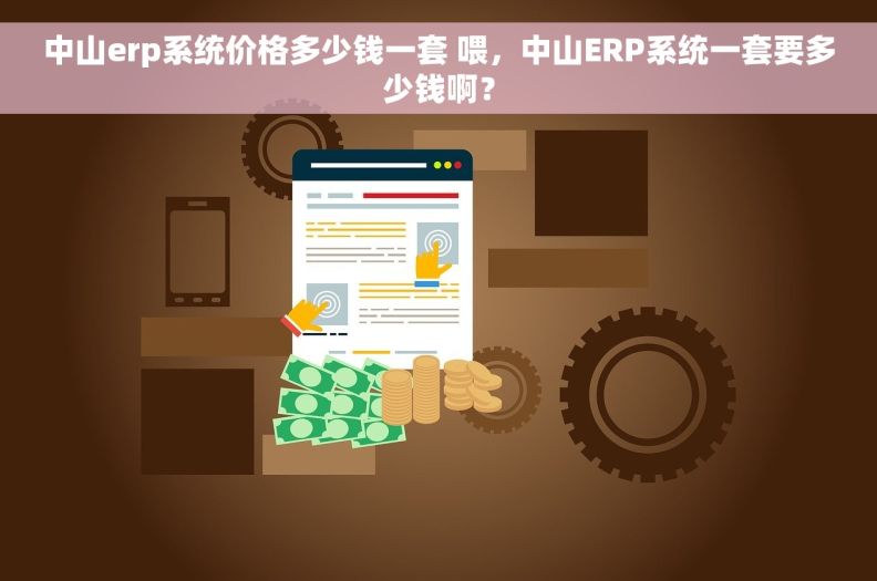 中山erp系统价格多少钱一套 喂，中山ERP系统一套要多少钱啊？