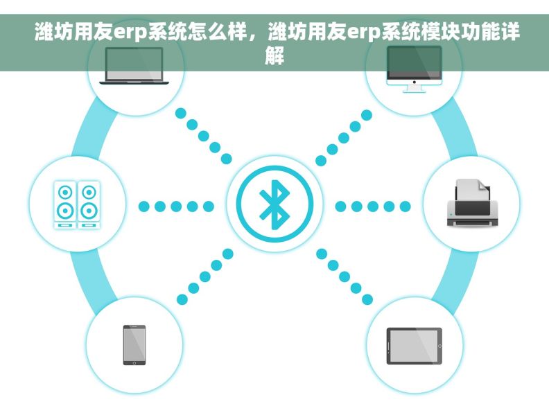  潍坊用友erp系统怎么样，潍坊用友erp系统模块功能详解