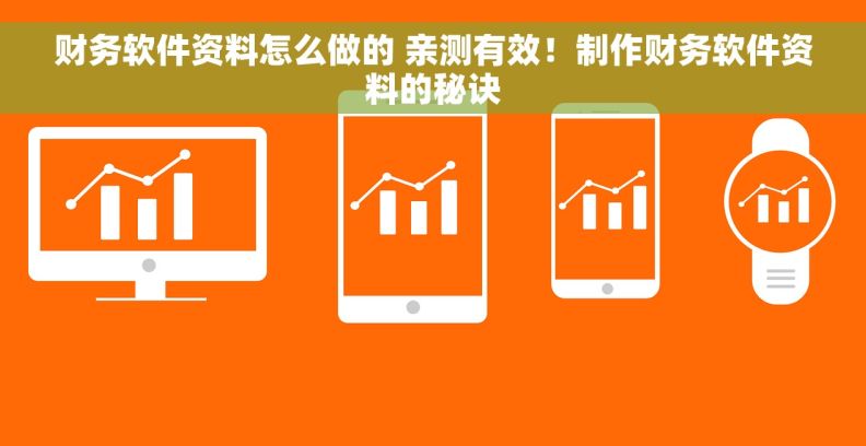 财务软件资料怎么做的 亲测有效！制作财务软件资料的秘诀
