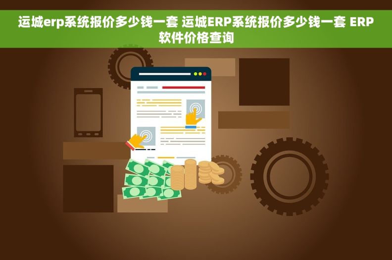 运城erp系统报价多少钱一套 运城ERP系统报价多少钱一套 ERP软件价格查询