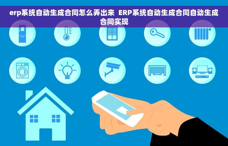 erp系统自动生成合同怎么弄出来  ERP系统自动生成合同自动生成合同实现