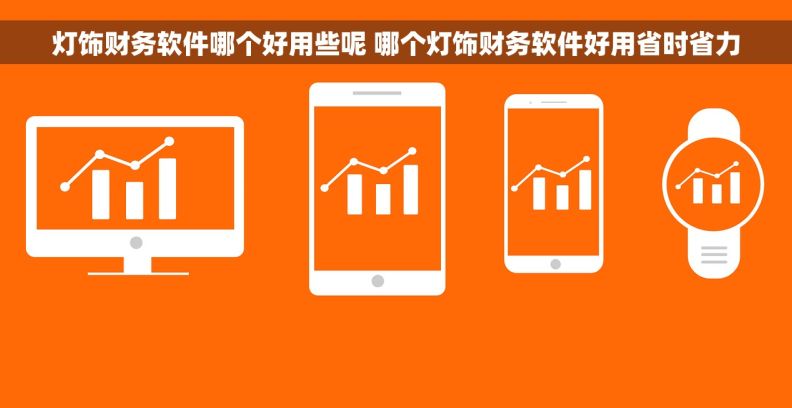 灯饰财务软件哪个好用些呢 哪个灯饰财务软件好用省时省力