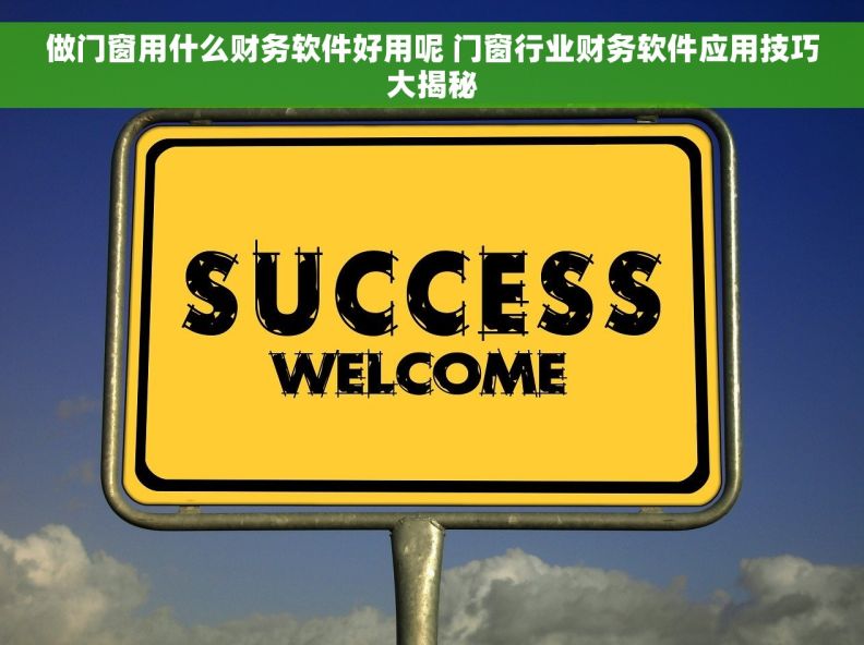 做门窗用什么财务软件好用呢 门窗行业财务软件应用技巧大揭秘