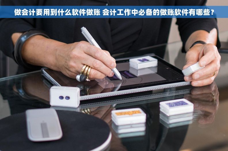 做会计要用到什么软件做账 会计工作中必备的做账软件有哪些？