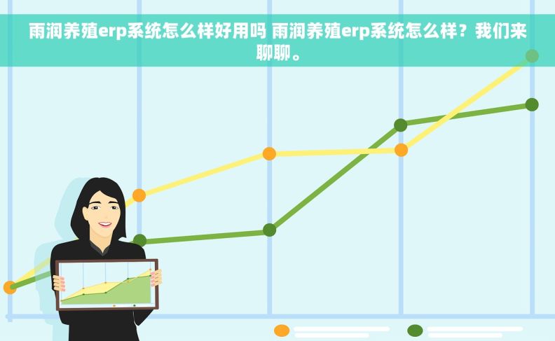 雨润养殖erp系统怎么样好用吗 雨润养殖erp系统怎么样？我们来聊聊。