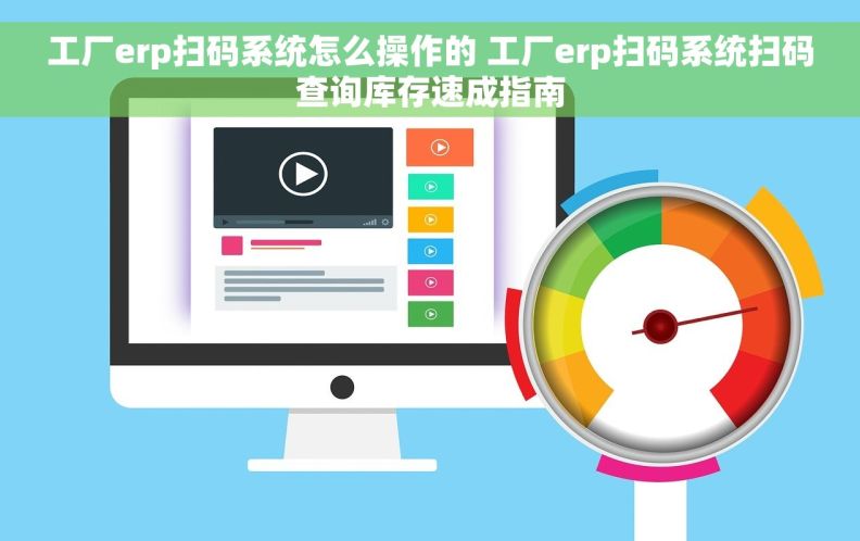 工厂erp扫码系统怎么操作的 工厂erp扫码系统扫码查询库存速成指南