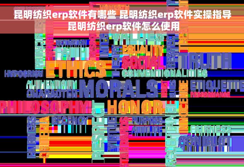 昆明纺织erp软件有哪些 昆明纺织erp软件实操指导 昆明纺织erp软件怎么使用